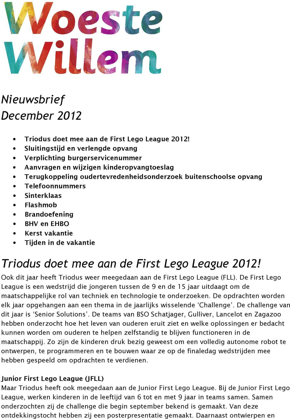 Sinterklaas Flashmob Brandoefening BHV en EHBO Kerst vakantie Tijden in de vakantie Triodus doet mee aan de First Lego League 2012!
