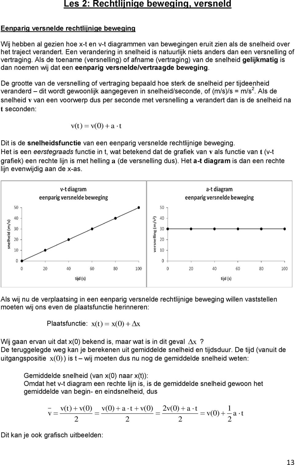 Als de toename (versnelling) of afname (vertraging) van de snelheid gelijkmatig is dan noemen wij dat een eenparig versnelde/vertraagde beweging.