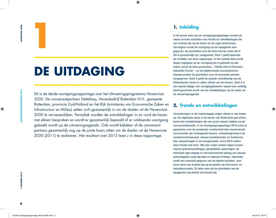 , gemeente Rotterdam, provincie Zuid-Holland en het Rijk (ministeries van Economische Zaken en Infrastructuur en Milieu) zetten zich gezamenlijk in om de doelen uit de Havenvisie 2030 te