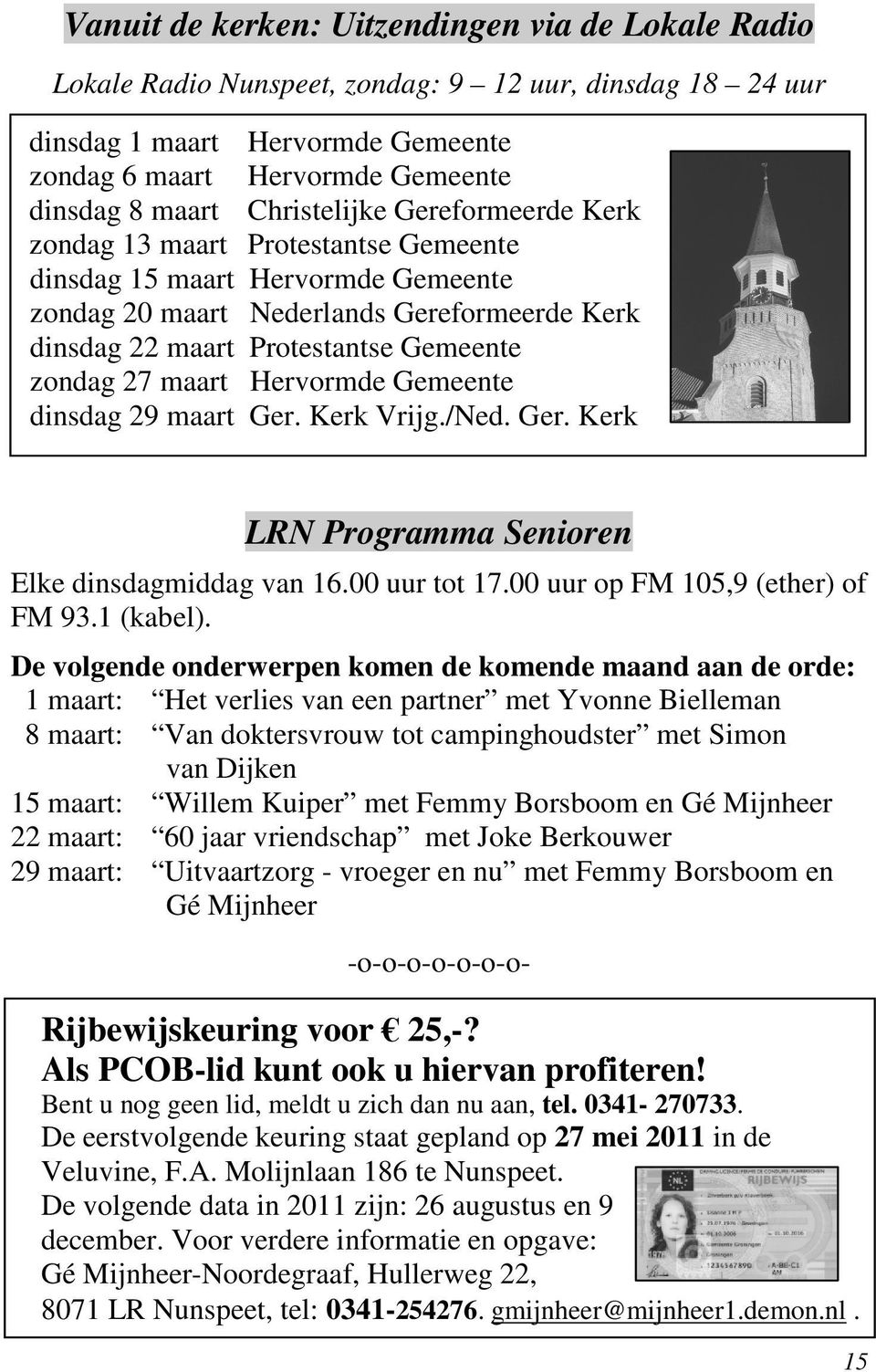 27 maart Hervormde Gemeente dinsdag 29 maart Ger. Kerk Vrijg./Ned. Ger. Kerk LRN Programma Senioren Elke dinsdagmiddag van 16.00 uur tot 17.00 uur op FM 105,9 (ether) of FM 93.1 (kabel).