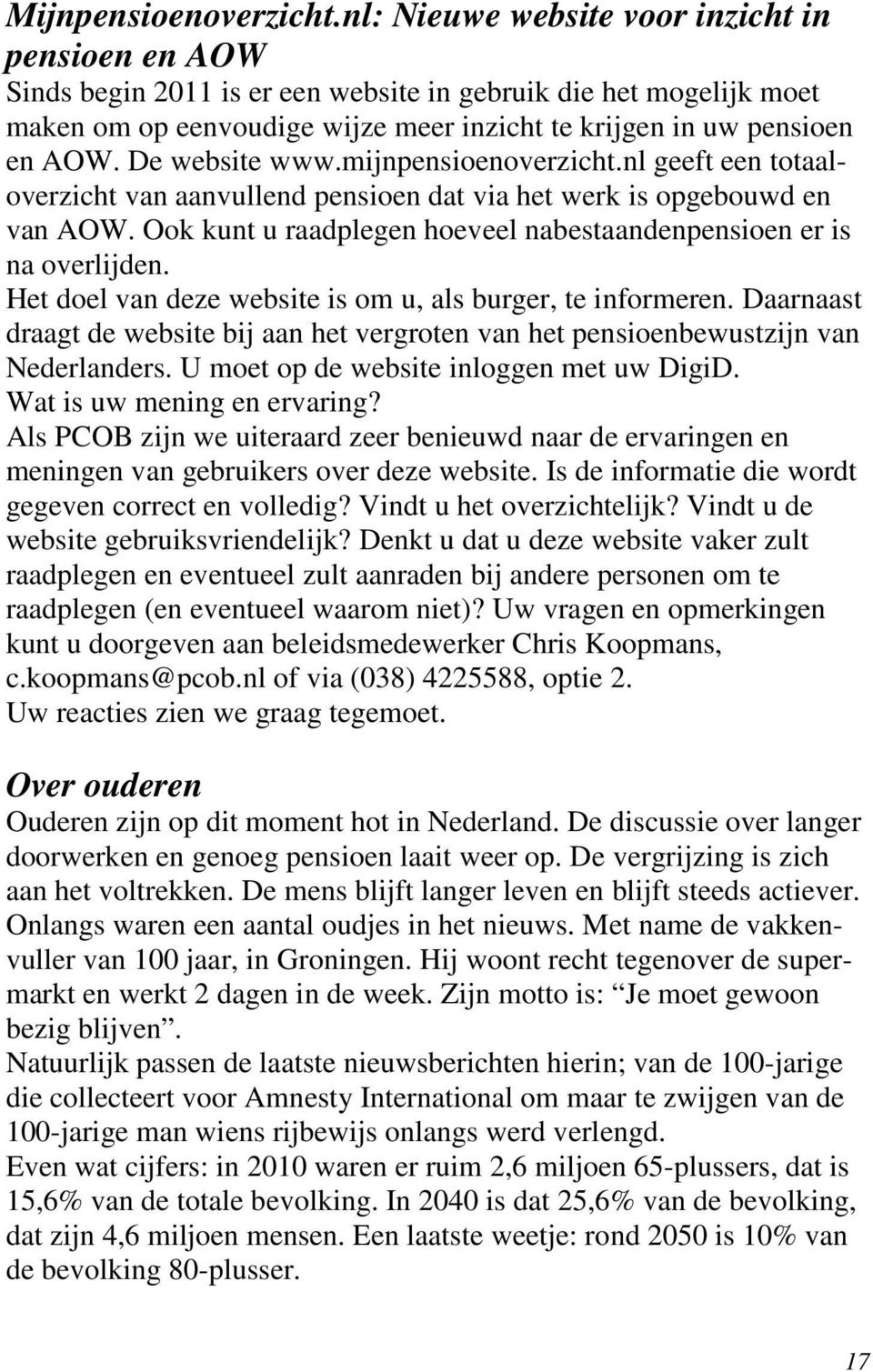 De website www.mijnpensioenoverzicht.nl geeft een totaaloverzicht van aanvullend pensioen dat via het werk is opgebouwd en van AOW.