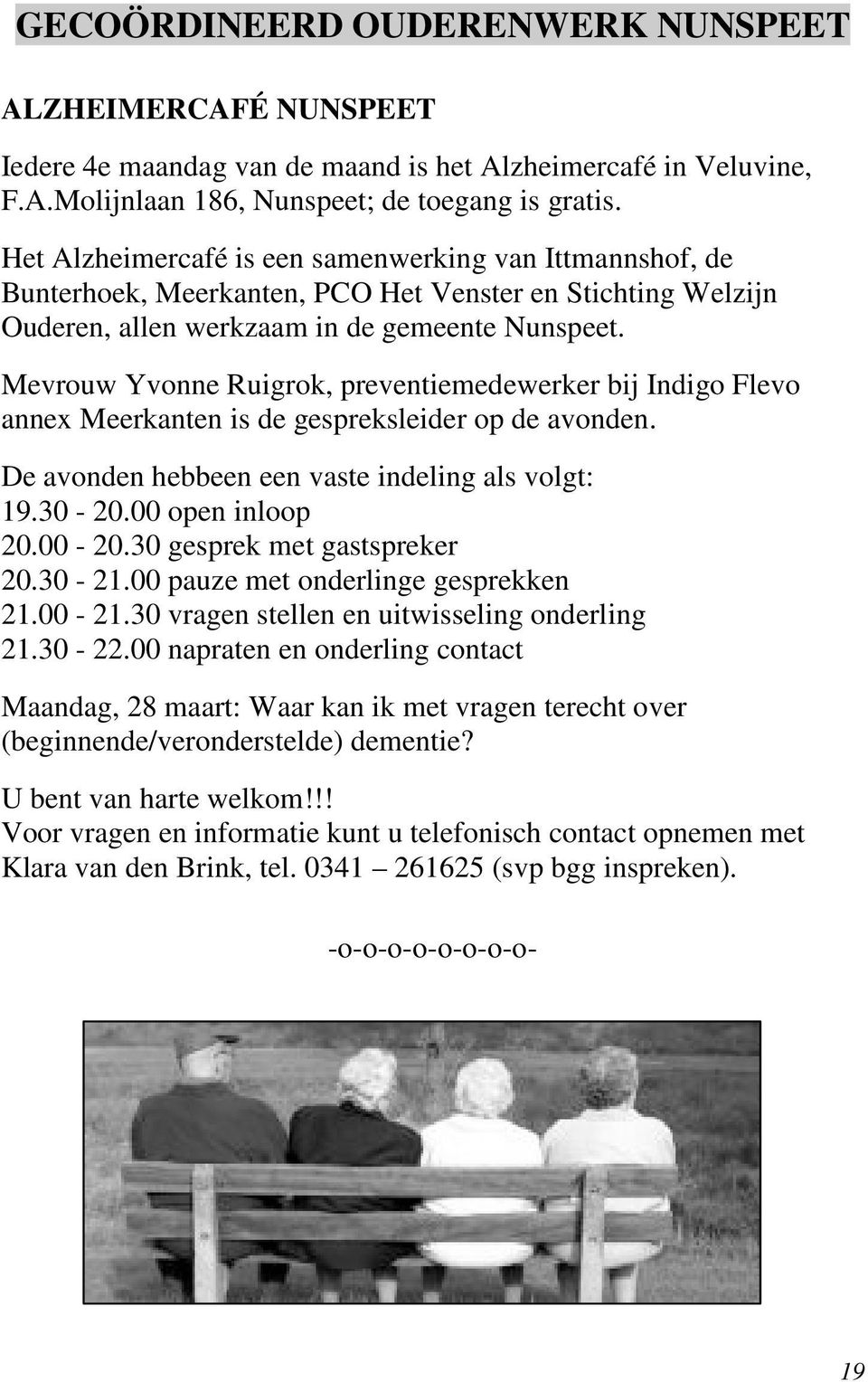 Mevrouw Yvonne Ruigrok, preventiemedewerker bij Indigo Flevo annex Meerkanten is de gespreksleider op de avonden. De avonden hebbeen een vaste indeling als volgt: 19.30-20.00 open inloop 20.00-20.