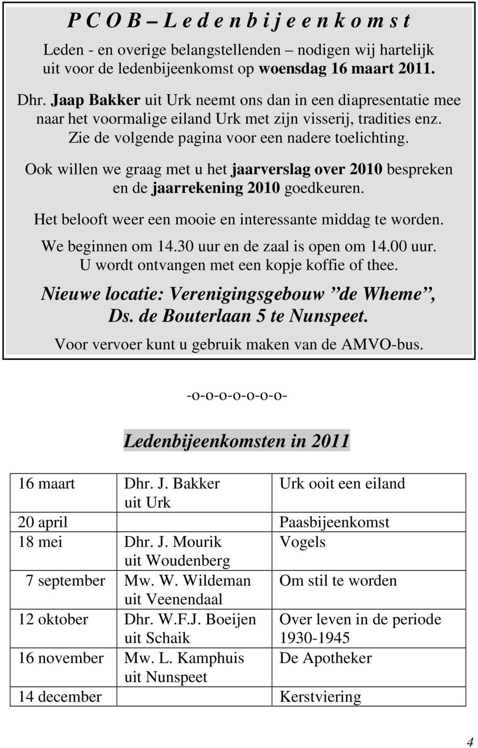 Ook willen we graag met u het jaarverslag over 2010 bespreken en de jaarrekening 2010 goedkeuren. Het belooft weer een mooie en interessante middag te worden. We beginnen om 14.