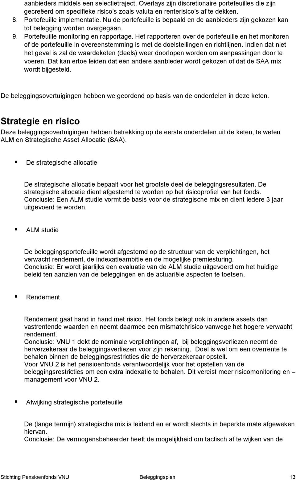 Het rapporteren over de portefeuille en het monitoren of de portefeuille in overeenstemming is met de doelstellingen en richtlijnen.