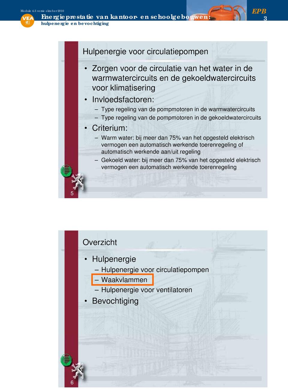 opgesteld elektrisch vermogen een automatisch werkende toerenregeling of automatisch werkende aan/uit regeling Gekoeld water: bij meer dan 75% van het opgesteld