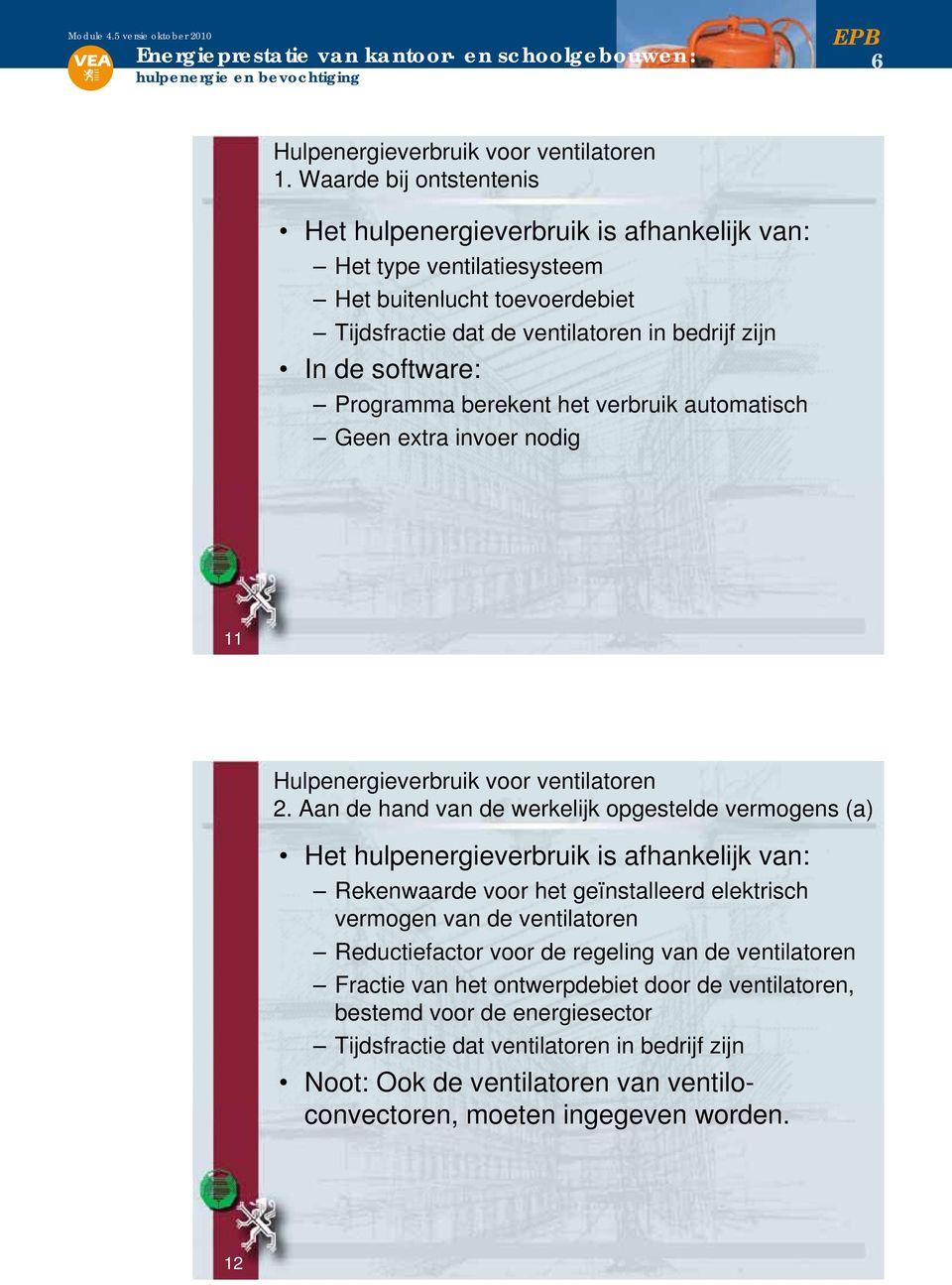 software: Programma berekent het verbruik automatisch Geen extra invoer nodig 11 Hulpenergieverbruik ventilatoren 2.