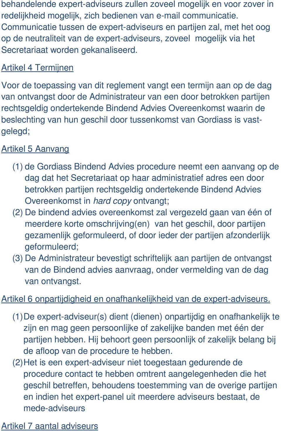 Artikel 4 Termijnen Voor de toepassing van dit reglement vangt een termijn aan op de dag van ontvangst door de Administrateur van een door betrokken partijen rechtsgeldig ondertekende Bindend Advies