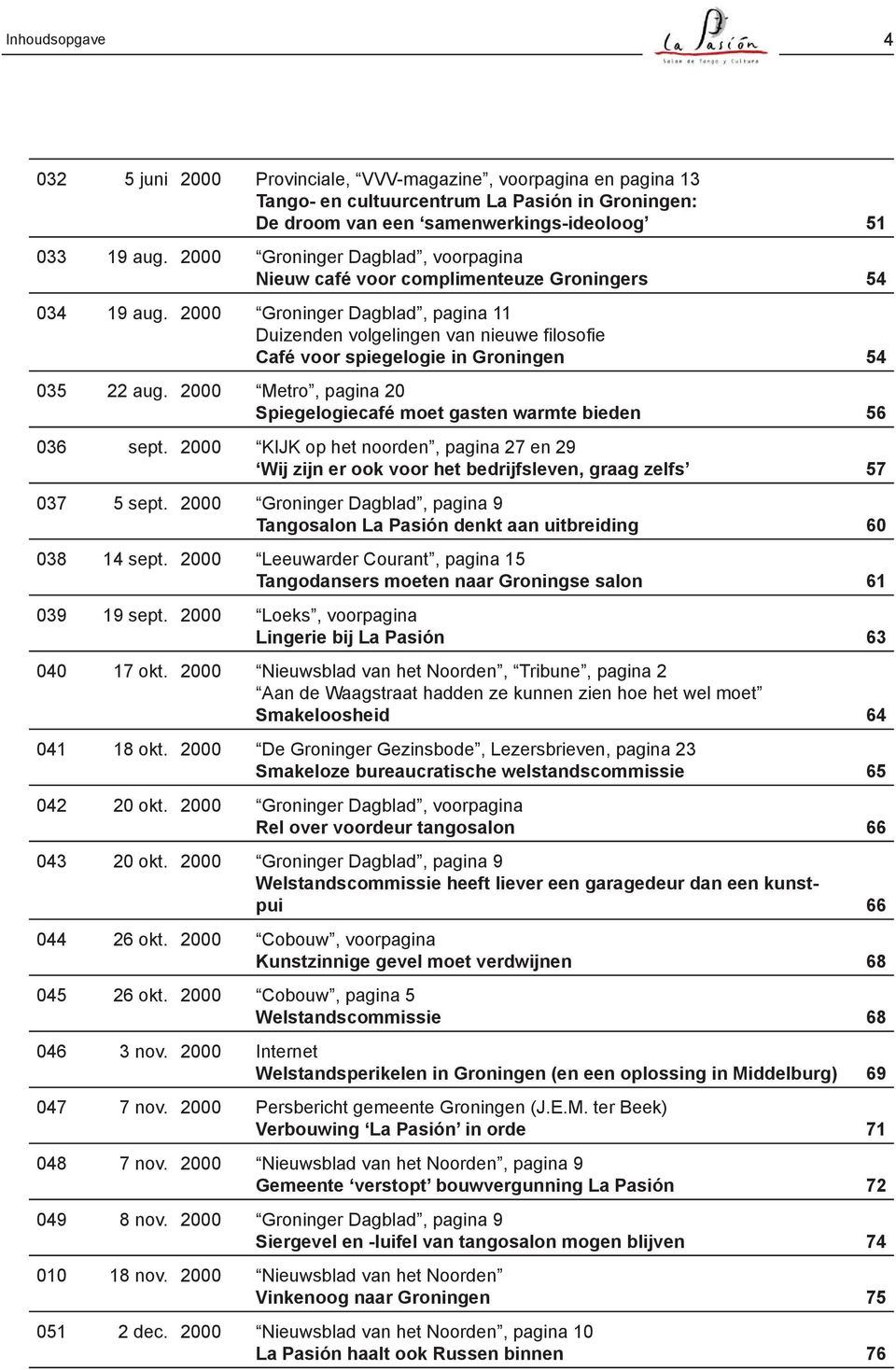 2000 Groninger Dagblad, pagina 11 Duizenden volgelingen van nieuwe filosofie Café voor spiegelogie in Groningen 54 035 22 aug.