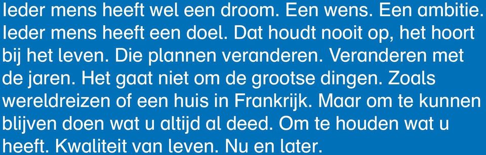 Het gaat niet om de grootse dingen. Zoals wereldreizen of een huis in Frankrijk.