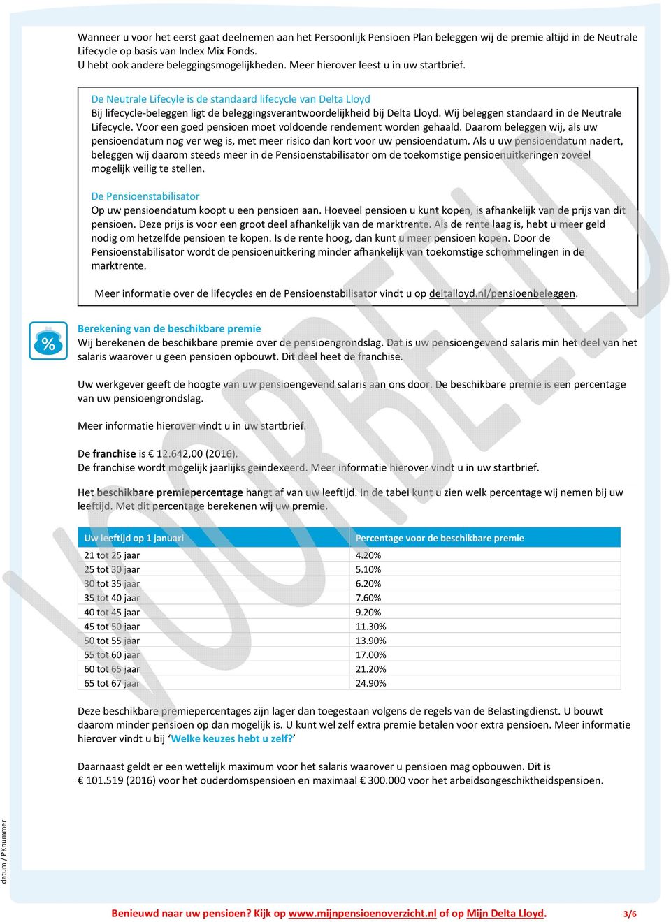 De Neutrale Lifecyle is de standaard lifecycle van Delta Lloyd Bij lifecycle-beleggen ligt de beleggingsverantwoordelijkheid bij Delta Lloyd. Wij beleggen standaard in de Neutrale Lifecycle.