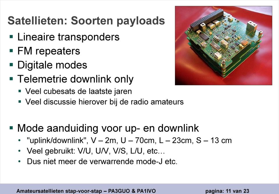 up- en downlink "uplink/downlink", V 2m, U 70cm, L 23cm, S 13 cm Veel gebruikt: V/U, U/V, V/S, L/U, etc