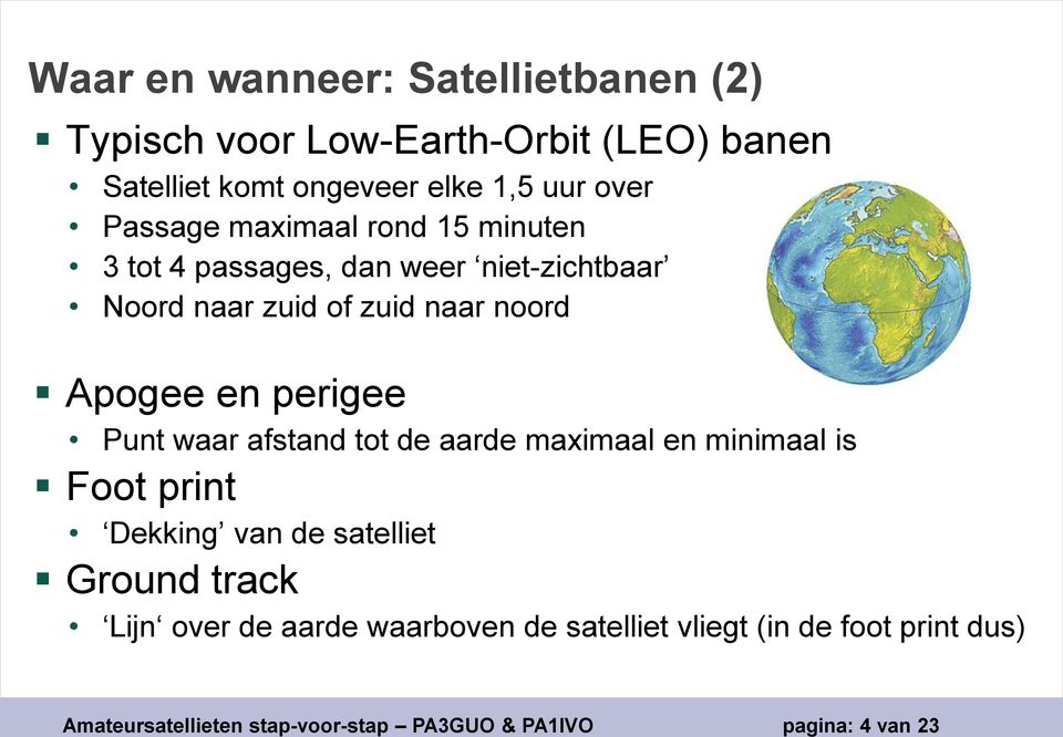 perigee Punt waar afstand tot de aarde maximaal en minimaal is Foot print Dekking van de satelliet Ground track Lijn over