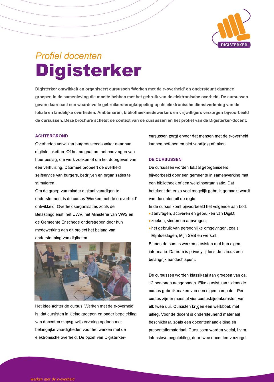 Ambtenaren, bibliotheekmedewerkers en vrijwilligers verzorgen bijvoorbeeld de cursussen. Deze brochure schetst de context van de cursussen en het profiel van de Digisterker-docent.