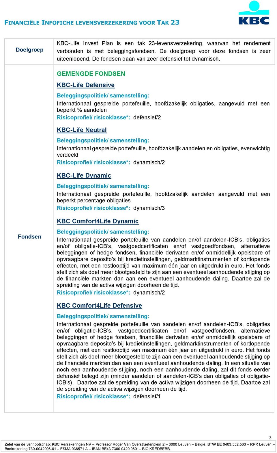 GEMENGDE FONDSEN KBC-Life Defensive Internationaal gespreide portefeuille, hoofdzakelijk obligaties, aangevuld met een beperkt % aandelen Risicoprofiel/ risicoklasse*: defensief/2 KBC-Life Neutral