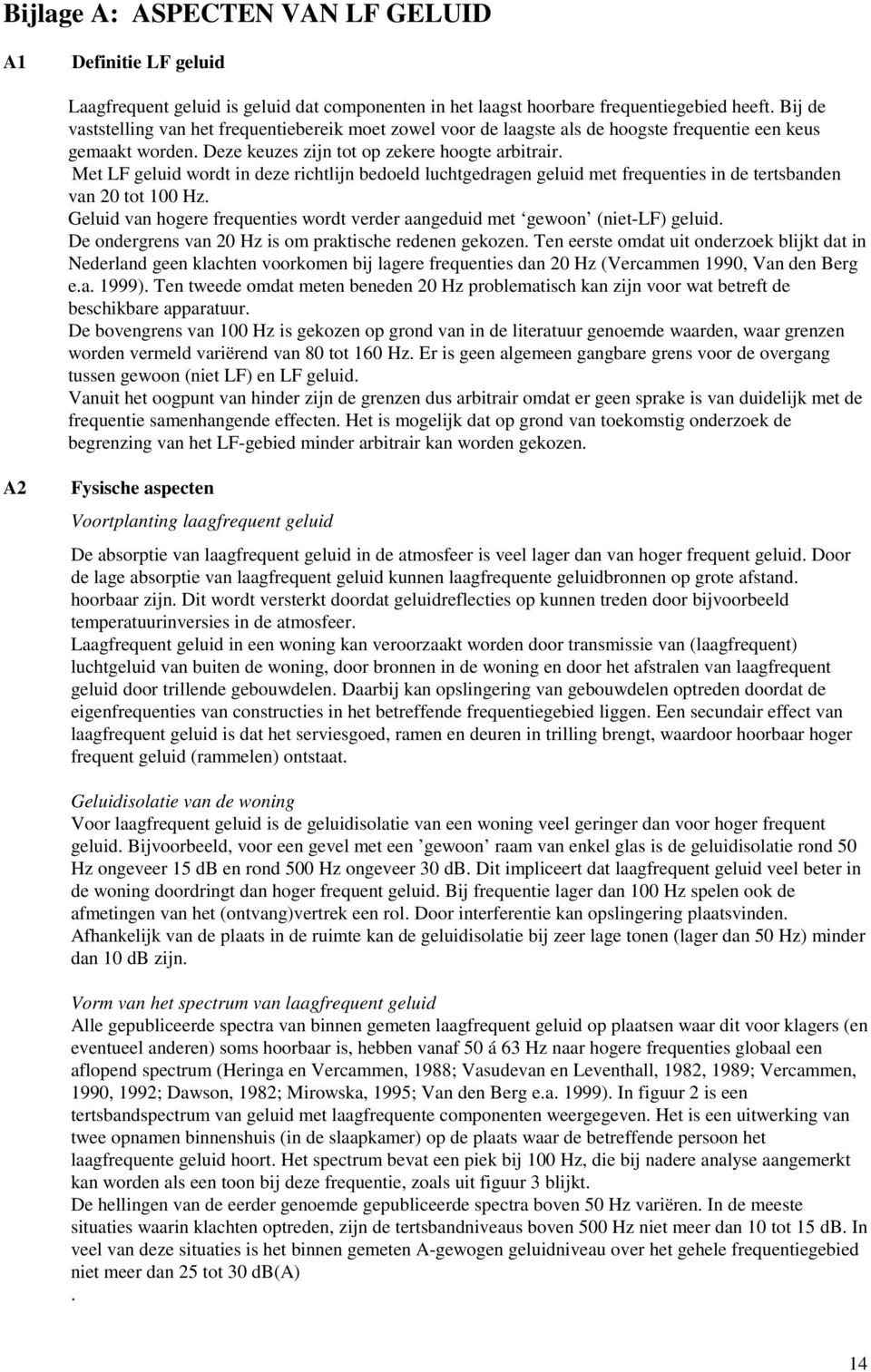 Met LF geluid wordt in deze richtlijn bedoeld luchtgedragen geluid met frequenties in de tertsbanden van 20 tot 100 Hz.