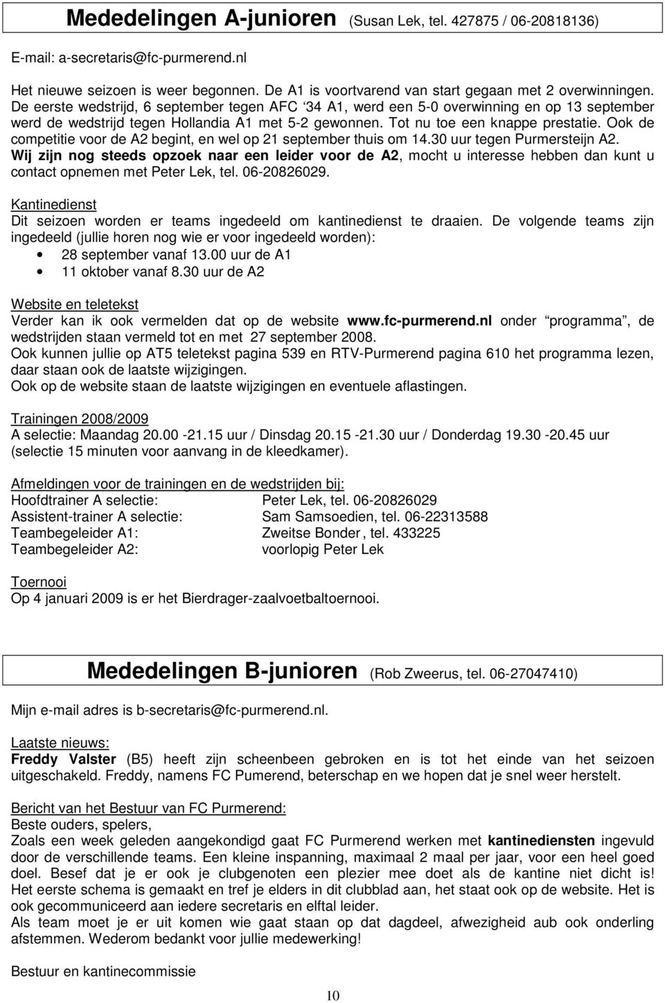 Ook de competitie voor de A2 begint, en wel op 21 september thuis om 14.30 uur tegen Purmersteijn A2.