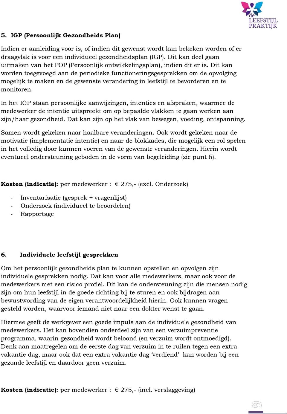 Dit kan worden toegevoegd aan de periodieke functioneringsgesprekken om de opvolging mogelijk te maken en de gewenste verandering in leefstijl te bevorderen en te monitoren.