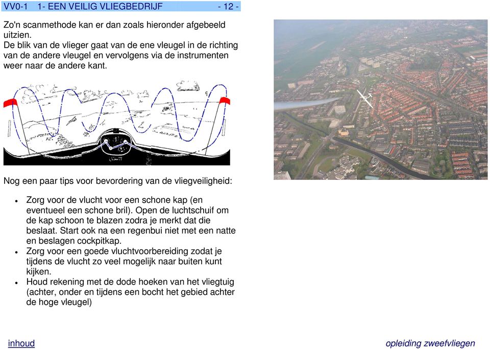 Nog een paar tips voor bevordering van de vliegveiligheid: Zorg voor de vlucht voor een schone kap (en eventueel een schone bril).