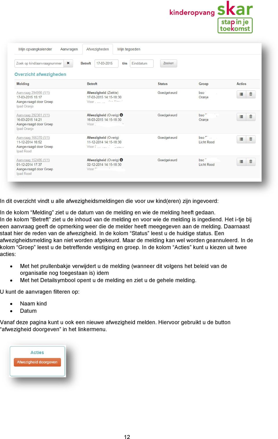 Daarnaast staat hier de reden van de afwezigheid. In de kolom Status leest u de huidige status. Een afwezigheidsmelding kan niet worden afgekeurd. Maar de melding kan wel worden geannuleerd.