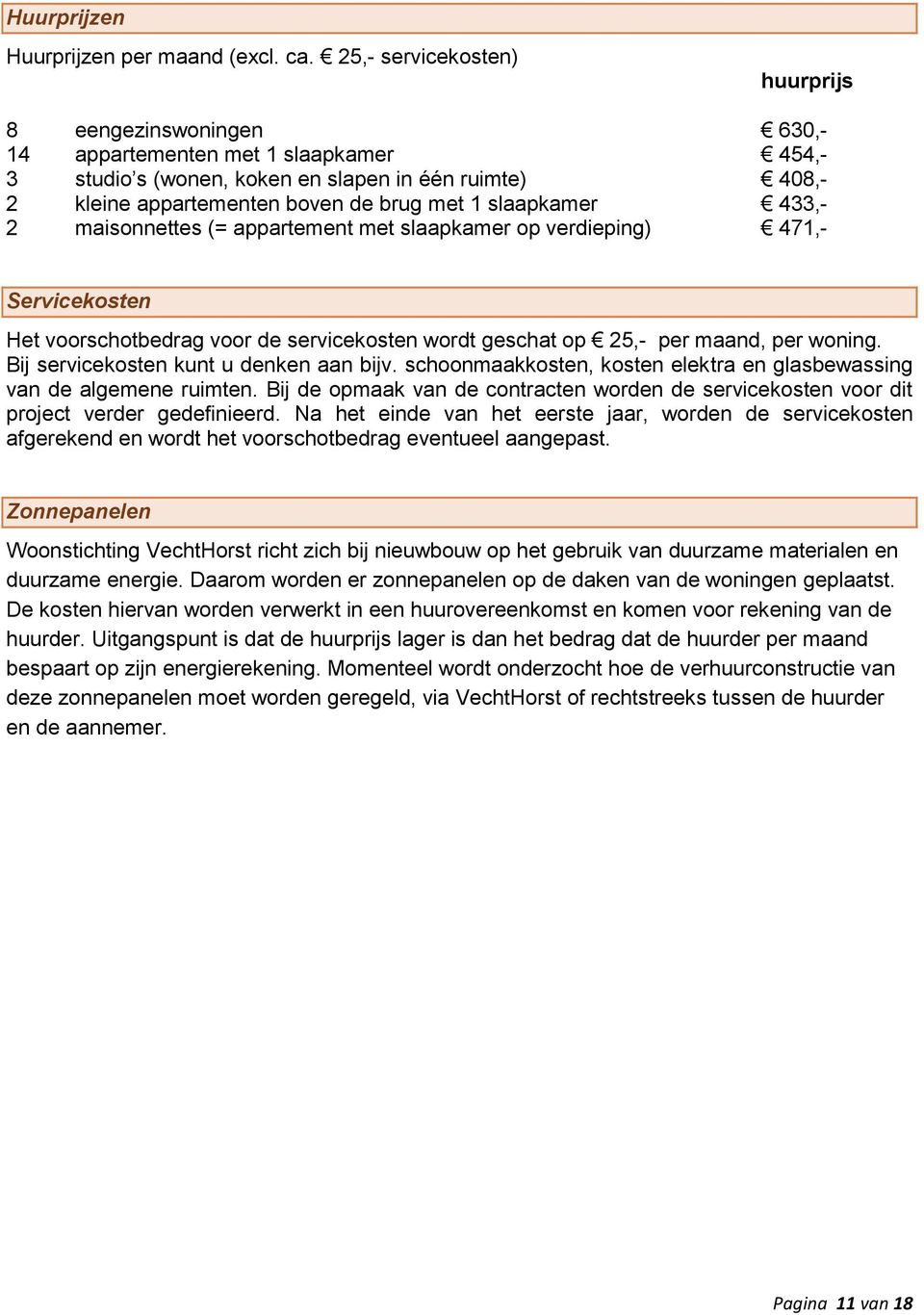 slaapkamer 433,- 2 maisonnettes (= appartement met slaapkamer op verdieping) 471,- Servicekosten Het voorschotbedrag voor de servicekosten wordt geschat op 25,- per maand, per woning.