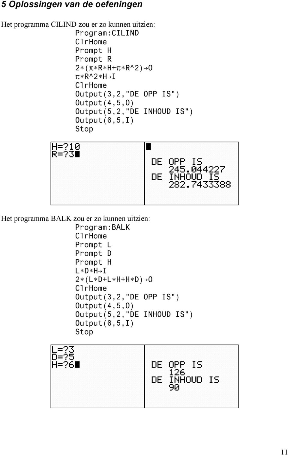 Output(6,5,I) Het programma BALK zou er zo kunnen uitzien: Program:BALK Prompt L Prompt D Prompt H