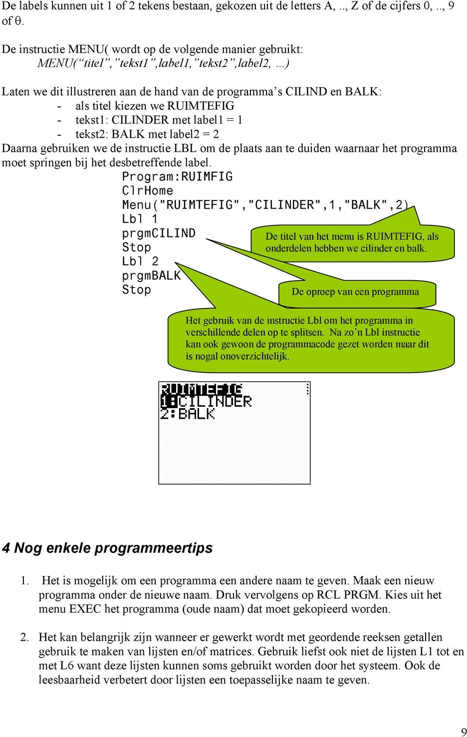 RUIMTEFIG - tekst1: CILINDER met label1 = 1 - tekst2: BALK met label2 = 2 Daarna gebruiken we de instructie LBL om de plaats aan te duiden waarnaar het programma moet springen bij het desbetreffende