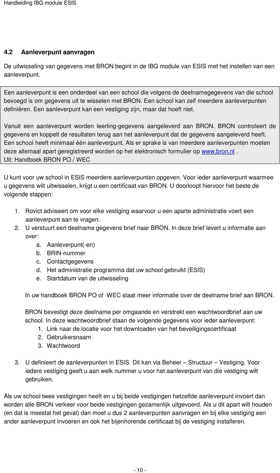 Een aanleverpunt kan een vestiging zijn, maar dat hoeft niet. Vanuit een aanleverpunt worden leerling-gegevens aangeleverd aan BRON.