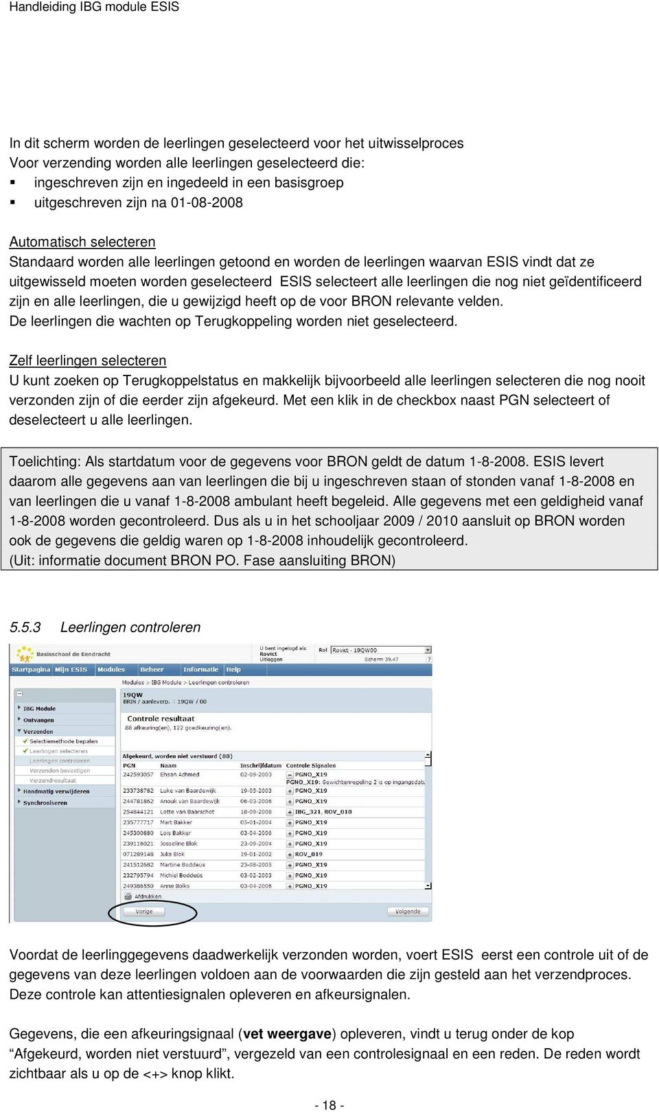 die nog niet geïdentificeerd zijn en alle leerlingen, die u gewijzigd heeft op de voor BRON relevante velden. De leerlingen die wachten op Terugkoppeling worden niet geselecteerd.