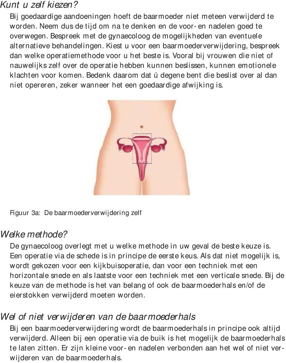 Vooral bij vrouwen die niet of nauwelijks zelf over de operatie hebben kunnen beslissen, kunnen emotionele klachten voor komen.