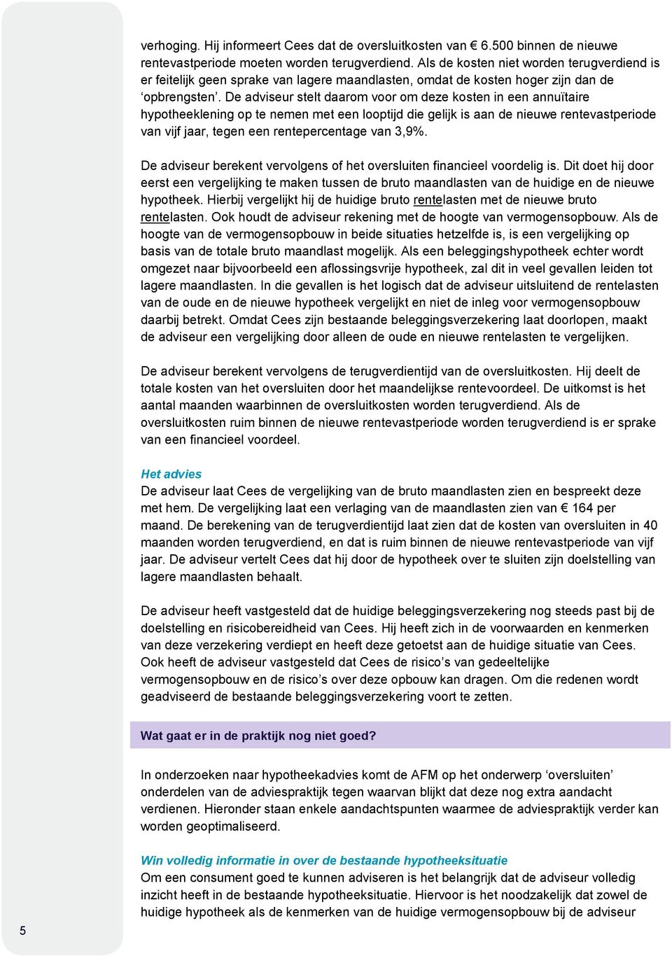 De adviseur stelt daarom voor om deze kosten in een annuïtaire hypotheeklening op te nemen met een looptijd die gelijk is aan de nieuwe rentevastperiode van vijf jaar, tegen een rentepercentage van