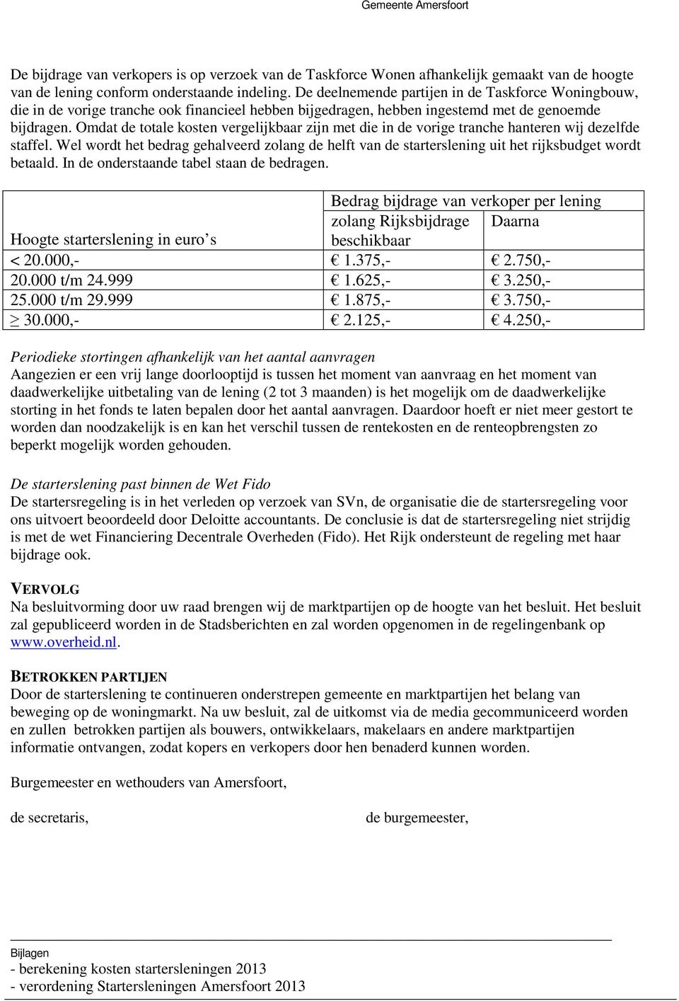 Omdat de totale kosten vergelijkbaar zijn met die in de vorige tranche hanteren wij dezelfde staffel.