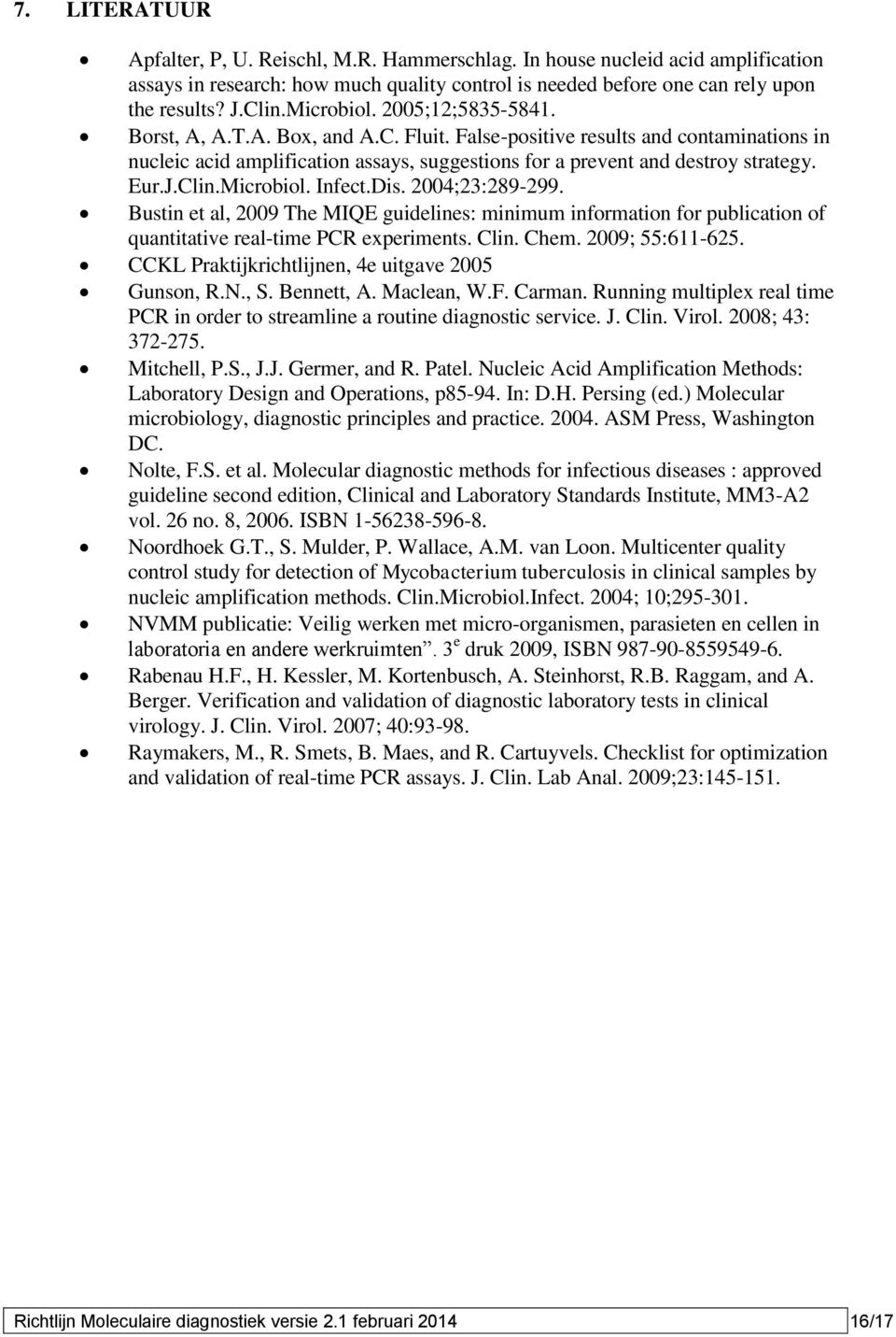 J.Clin.Microbiol. Infect.Dis. 2004;23:289-299. Bustin et al, 2009 The MIQE guidelines: minimum information for publication of quantitative real-time PCR experiments. Clin. Chem. 2009; 55:611-625.