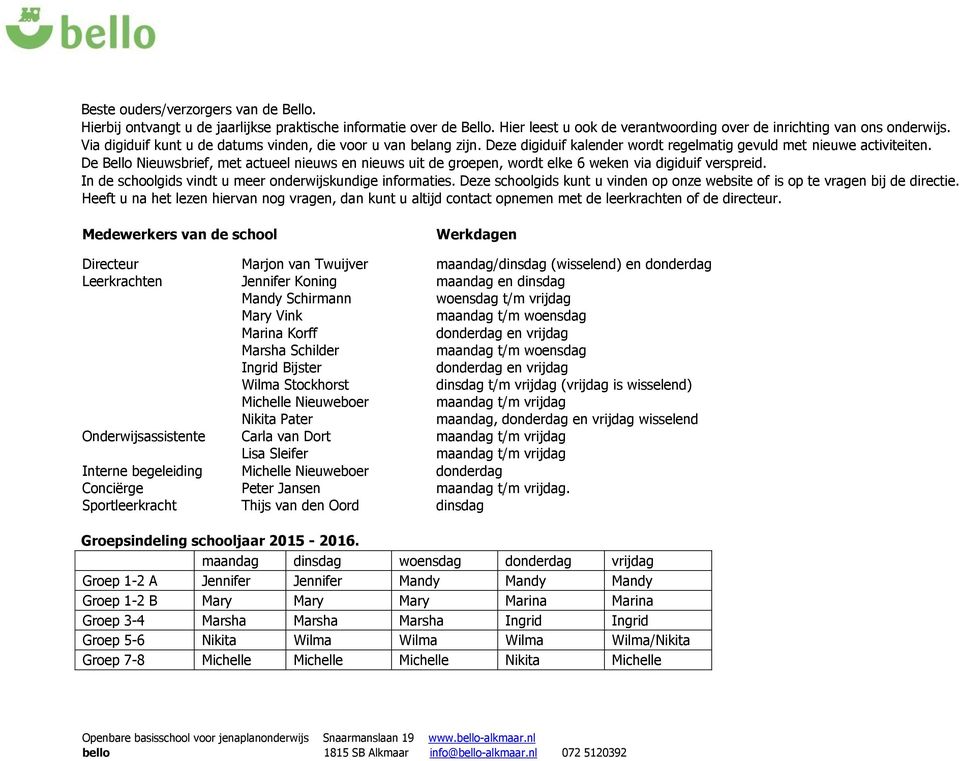 De Bello Nieuwsbrief, met actueel nieuws en nieuws uit de groepen, wordt elke 6 weken via digiduif verspreid. In de schoolgids vindt u meer onderwijskundige informaties.