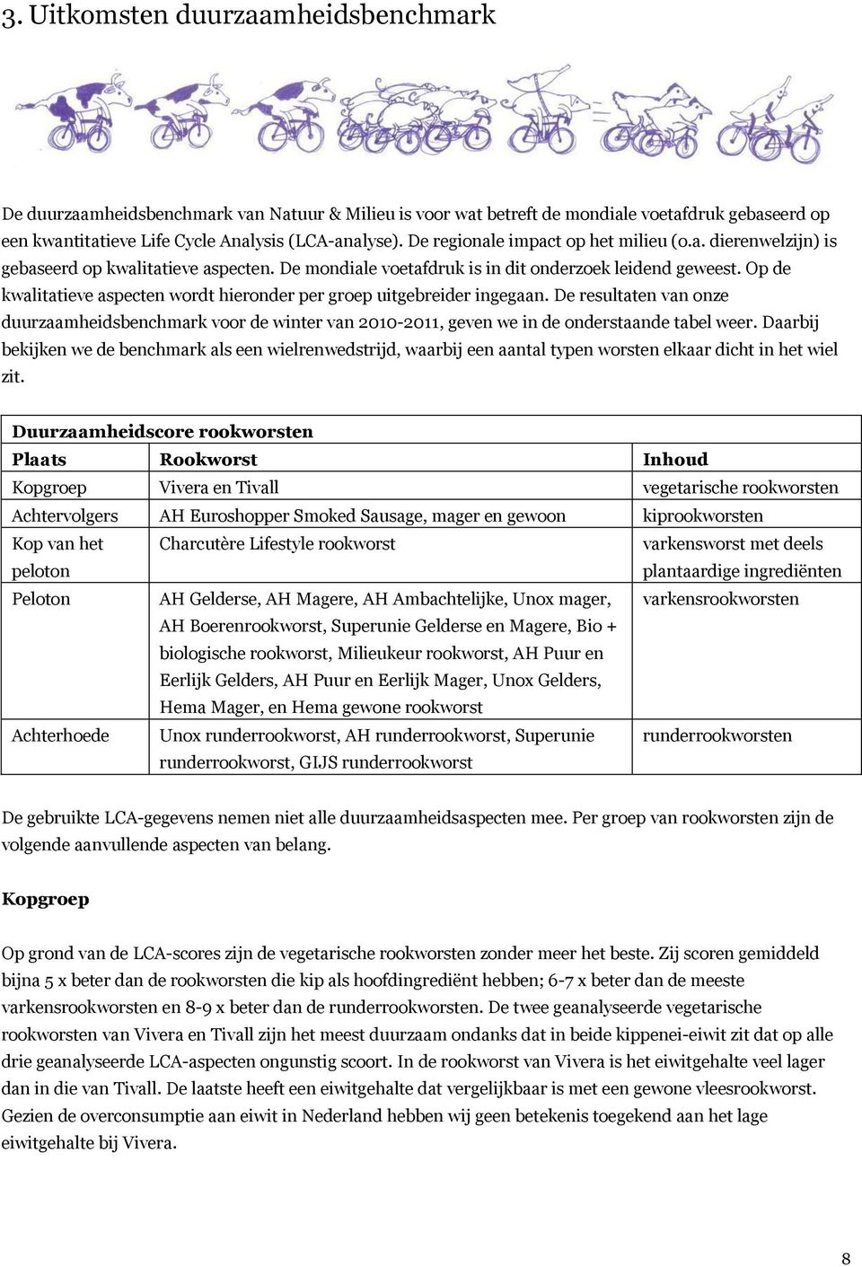 Op de kwalitatieve aspecten wordt hieronder per groep uitgebreider ingegaan. De resultaten van onze duurzaamheidsbenchmark voor de winter van 2010-2011, geven we in de onderstaande tabel weer.