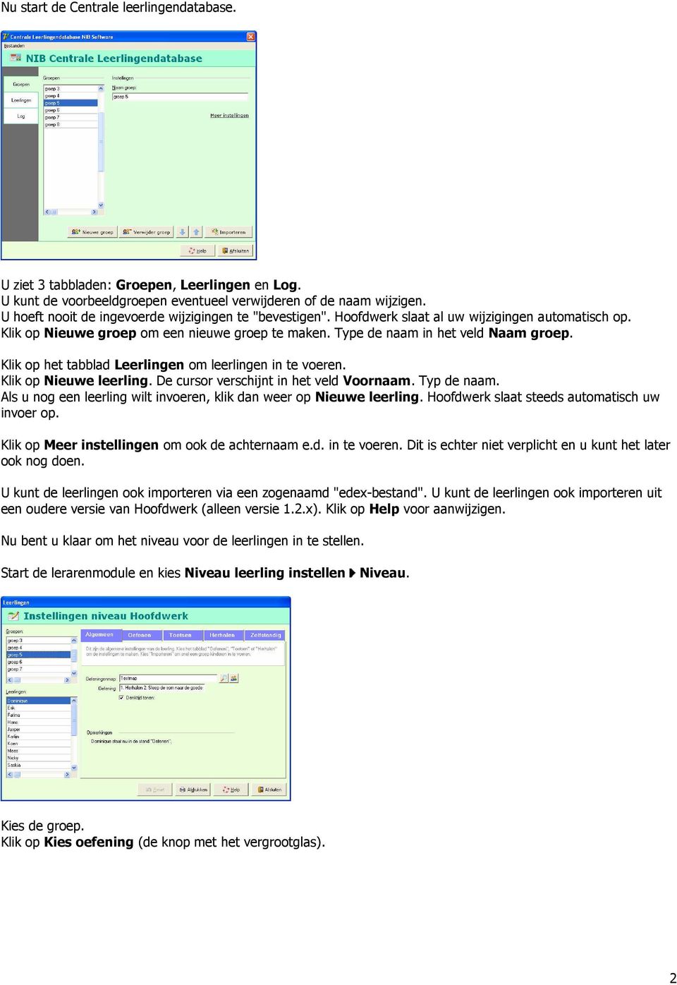 Klik op het tabblad Leerlingen om leerlingen in te voeren. Klik op Nieuwe leerling. De cursor verschijnt in het veld Voornaam. Typ de naam.