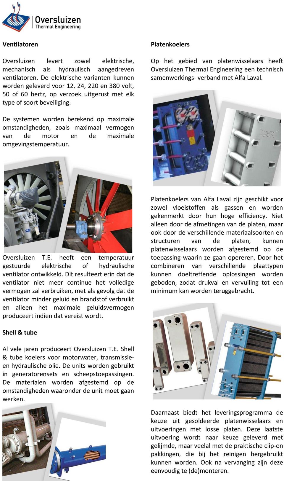Platenkoelers Op het gebied van platenwisselaars heeft Oversluizen Thermal Engineering een technisch samenwerkings- verband met Alfa Laval.