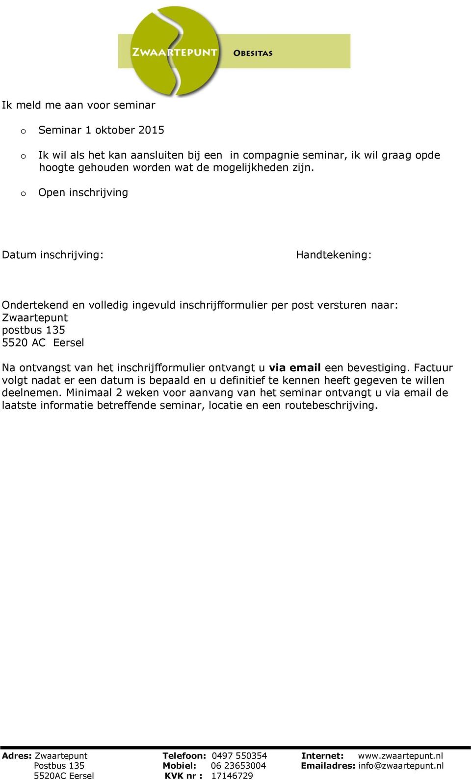 Open inschrijving Datum inschrijving: Handtekening: Ondertekend en volledig ingevuld inschrijfformulier per post versturen naar: Zwaartepunt postbus 135 5520 AC Eersel