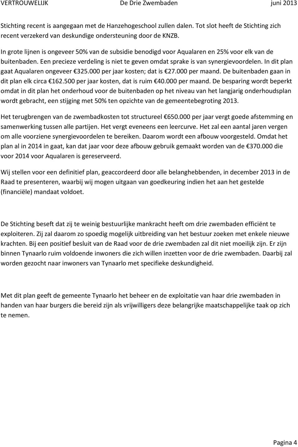 Een precieze verdeling is niet te geven omdat sprake is van synergievoordelen. In dit plan gaat Aqualaren ongeveer 325.000 per jaar kosten; dat is 27.000 per maand.