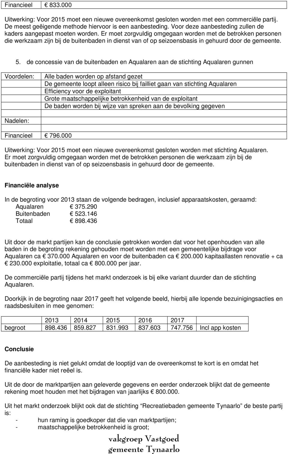 Er moet zorgvuldig omgegaan worden met de betrokken personen die werkzaam zijn bij de buitenbaden in dienst van of op seizoensbasis in gehuurd door de gemeente. 5.