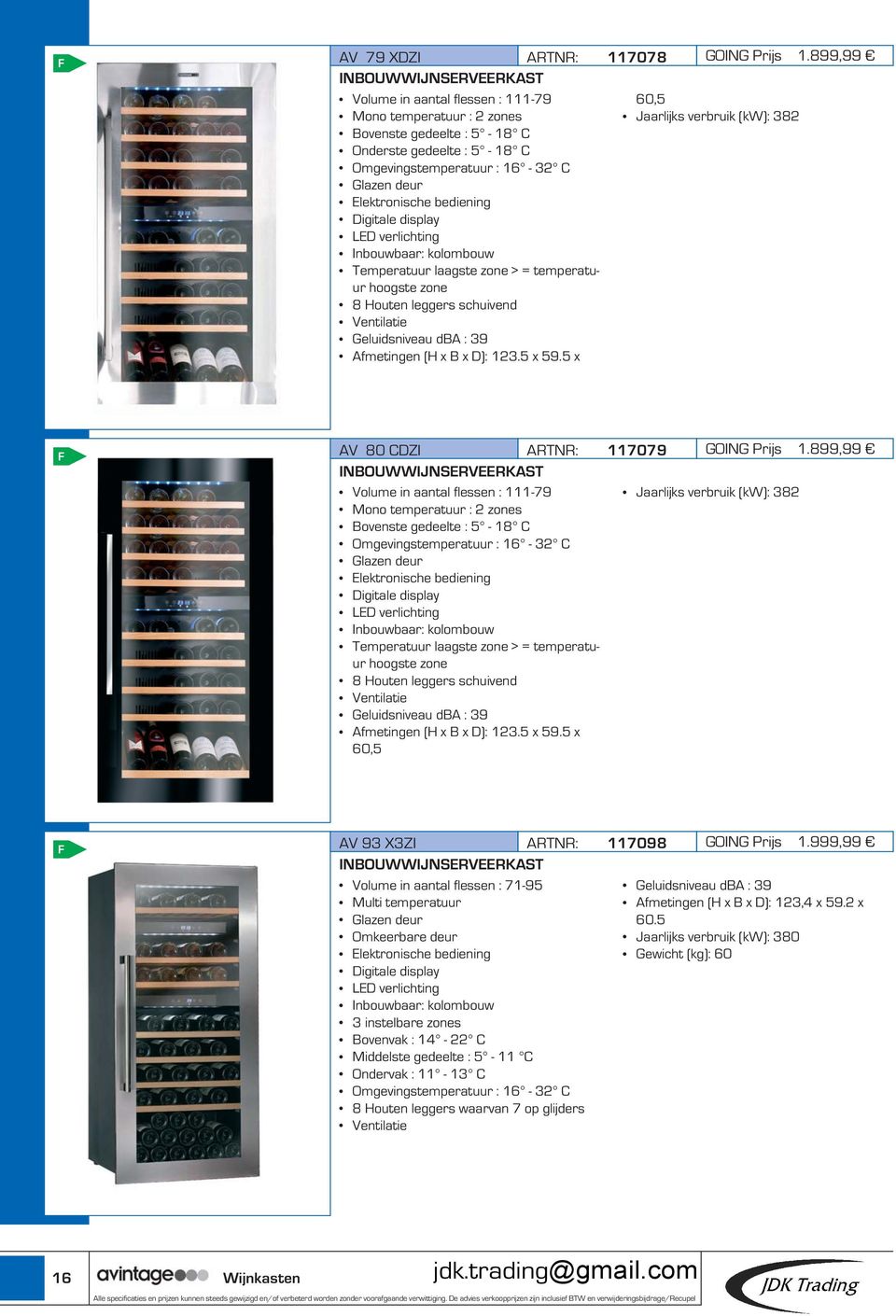 16 32 C Glazen deur Elektronische bediening Digitale display LED verlichting Inbouwbaar: kolombouw Temperatuur laagste zone > = temperatuur hoogste zone 8 Houten leggers schuivend Ventilatie