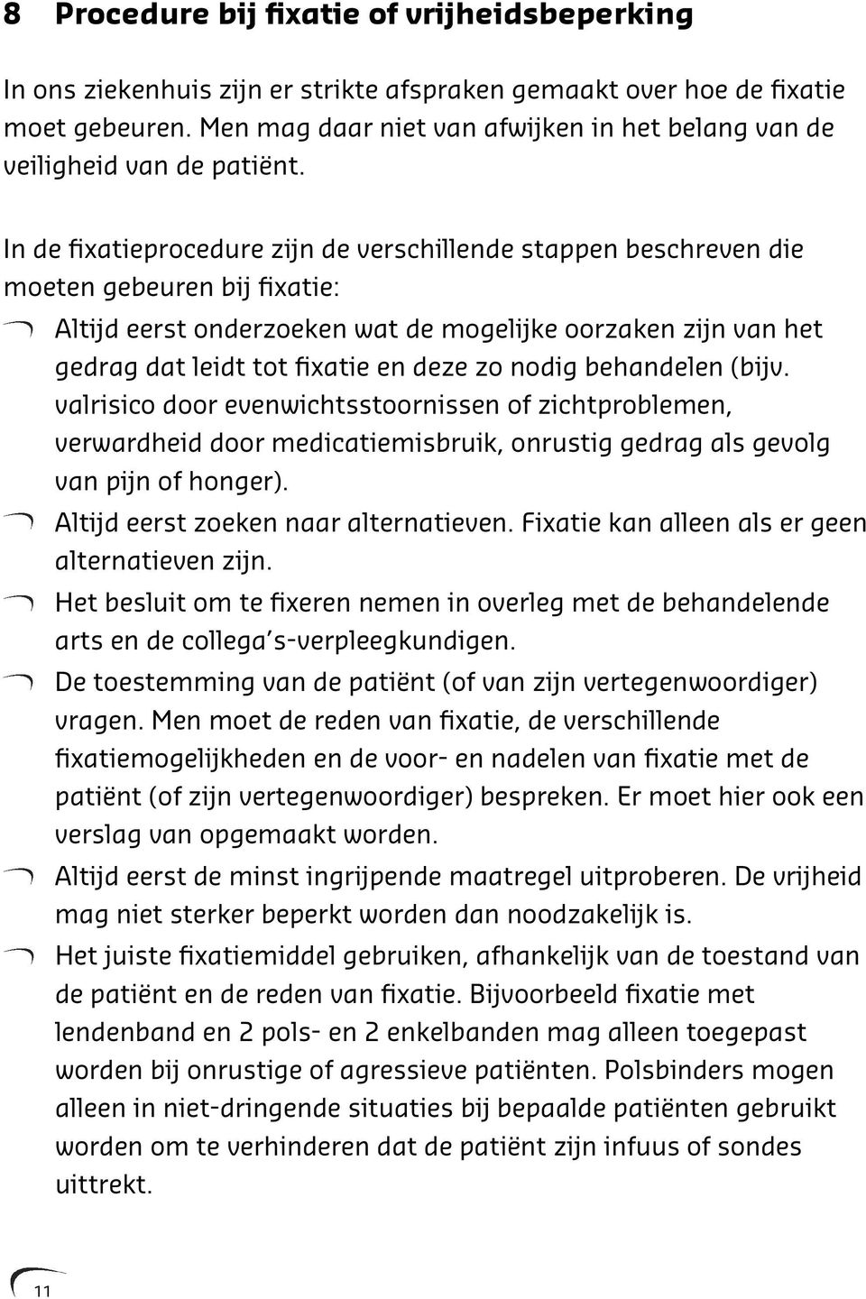 In de fixatieprocedure zijn de verschillende stappen beschreven die moeten gebeuren bij fixatie: Altijd eerst onderzoeken wat de mogelijke oorzaken zijn van het gedrag dat leidt tot fixatie en deze