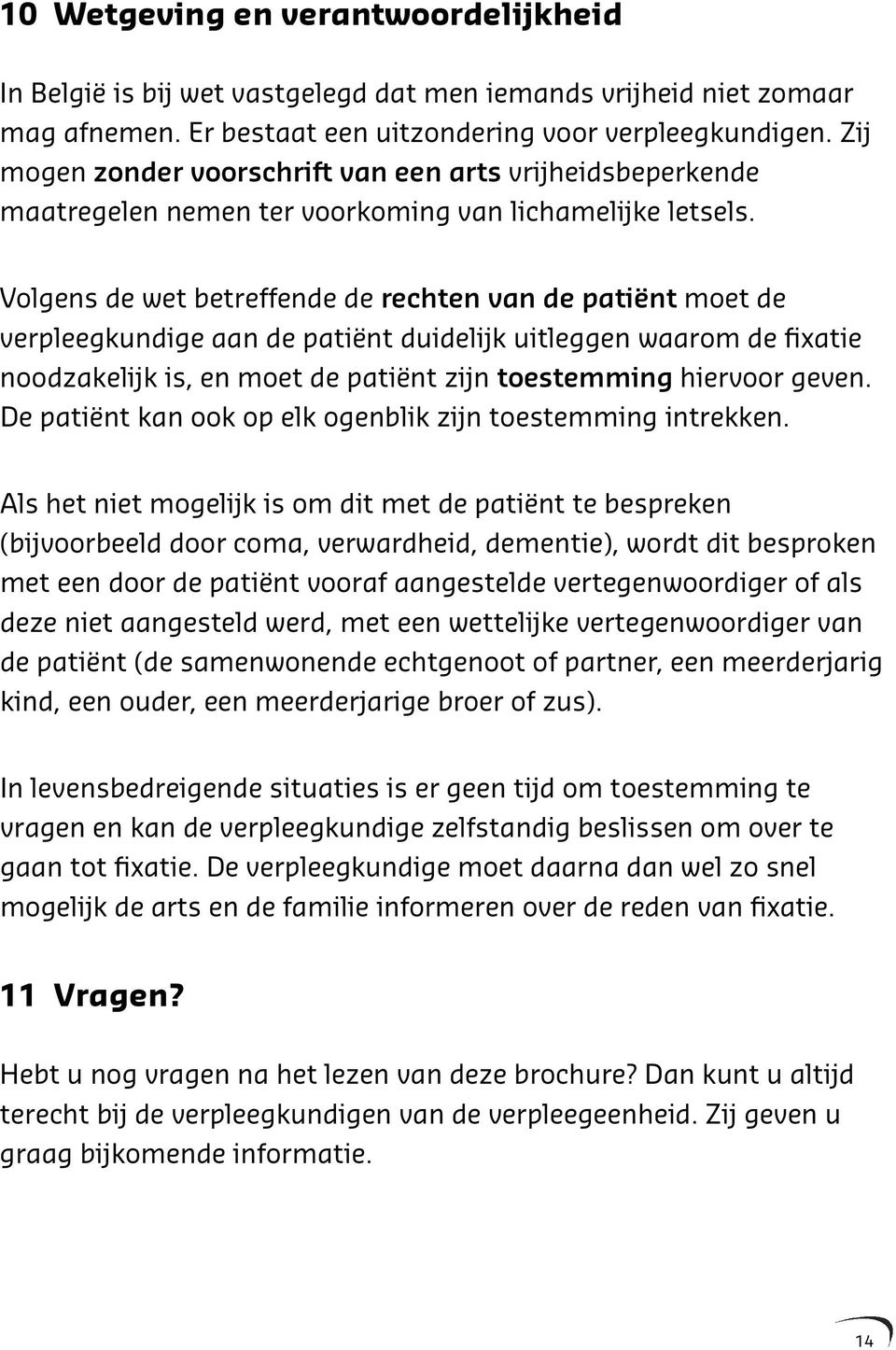 Volgens de wet betreffende de rechten van de patiënt moet de verpleegkundige aan de patiënt duidelijk uitleggen waarom de fixatie noodzakelijk is, en moet de patiënt zijn toestemming hiervoor geven.