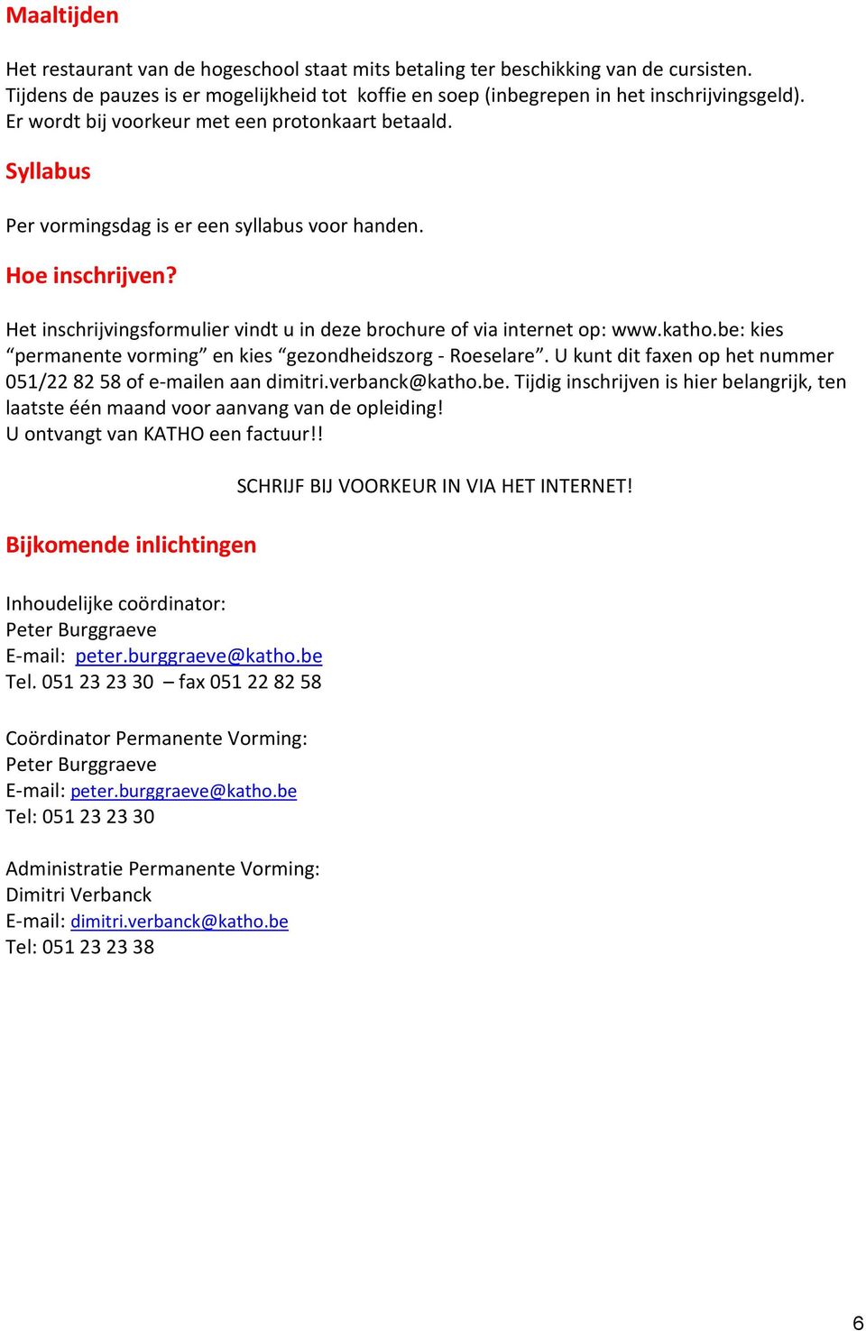 Het inschrijvingsformulier vindt u in deze brochure of via internet op: www.katho.be: kies permanente vorming en kies gezondheidszorg - Roeselare.