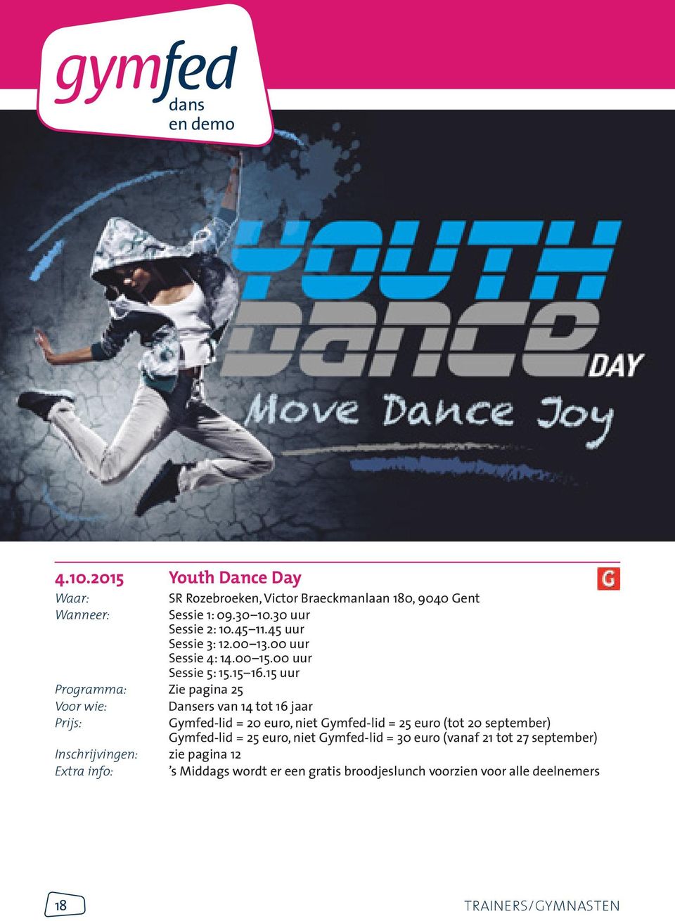 15 uur Programma: Zie pagina 25 Dansers van 14 tot 16 jaar Gymfed-lid = 20 euro, niet Gymfed-lid = 25 euro (tot 20 september) Gymfed-lid =