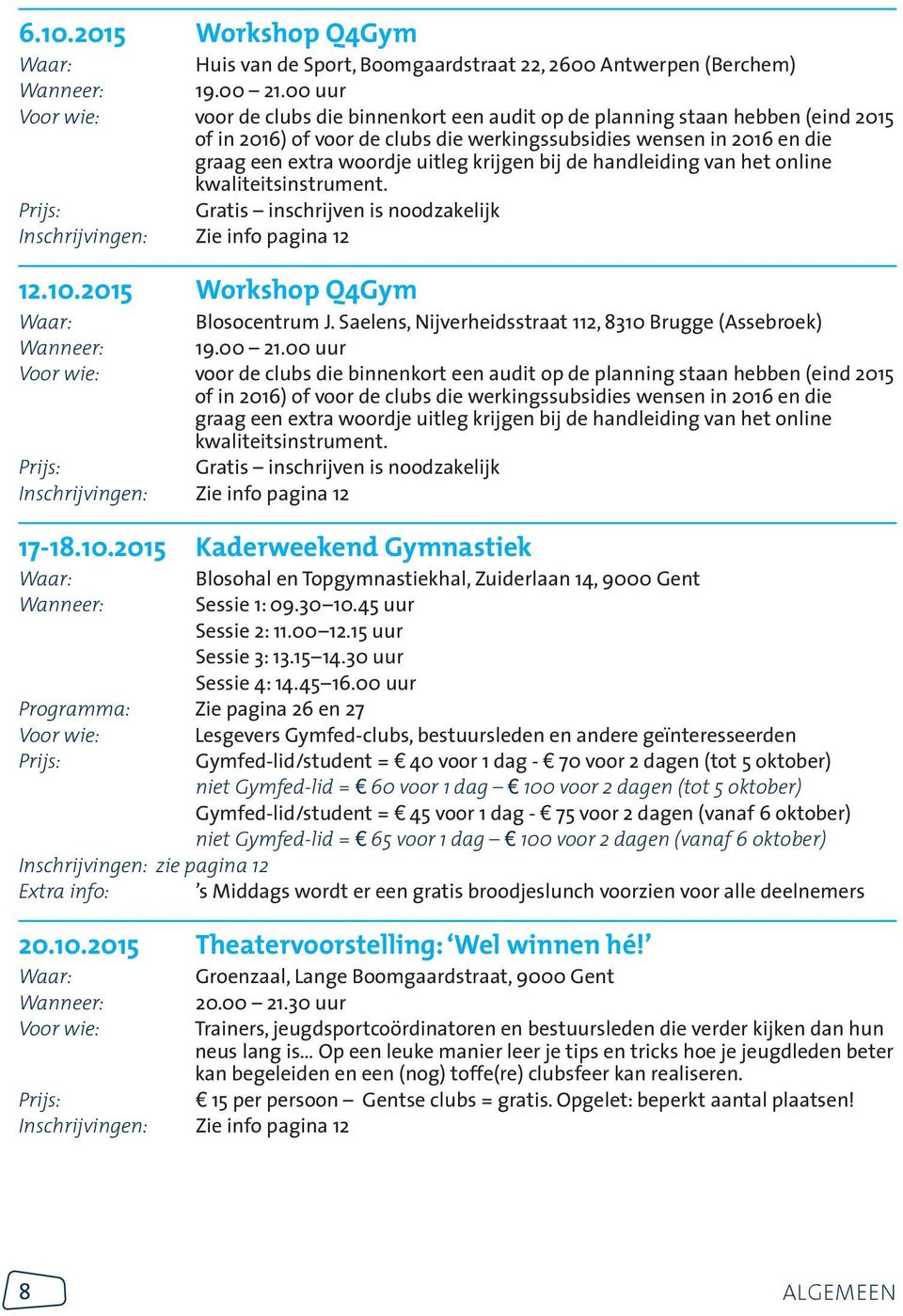 bij de handleiding van het online kwaliteitsinstrument. Gratis inschrijven is noodzakelijk 12.10.2015 Workshop Q4Gym Blosocentrum J. Saelens, Nijverheidsstraat 112, 8310 Brugge (Assebroek) 19.00 21.