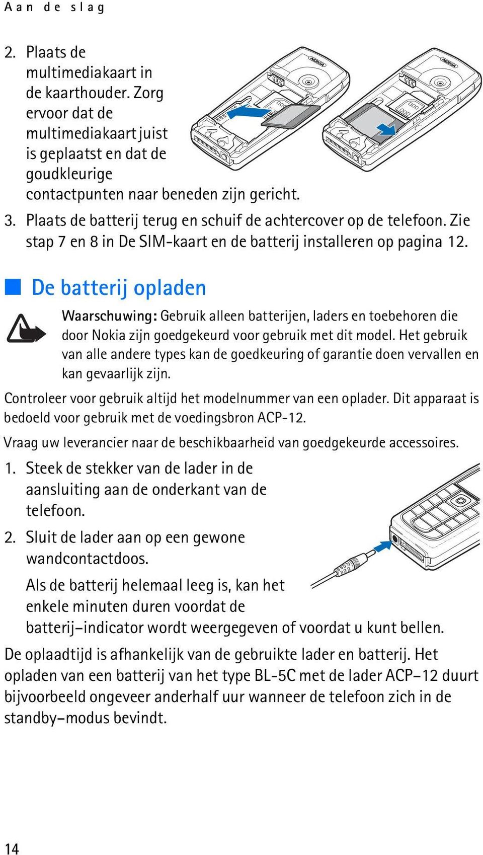 De batterij opladen Waarschuwing: Gebruik alleen batterijen, laders en toebehoren die door Nokia zijn goedgekeurd voor gebruik met dit model.