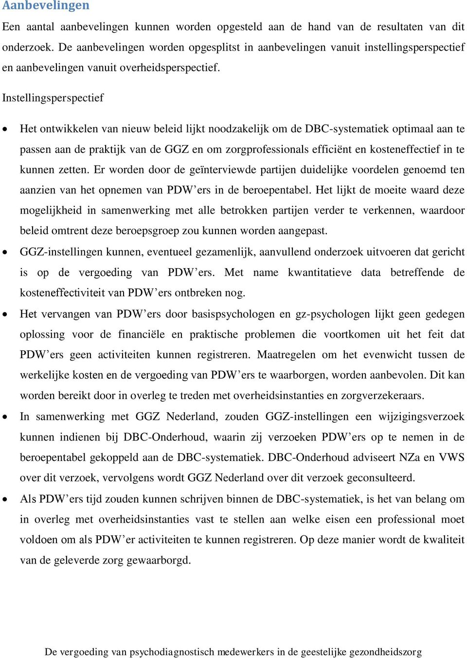 Instellingsperspectief Het ontwikkelen van nieuw beleid lijkt noodzakelijk om de DBC-systematiek optimaal aan te passen aan de praktijk van de GGZ en om zorgprofessionals efficiënt en kosteneffectief