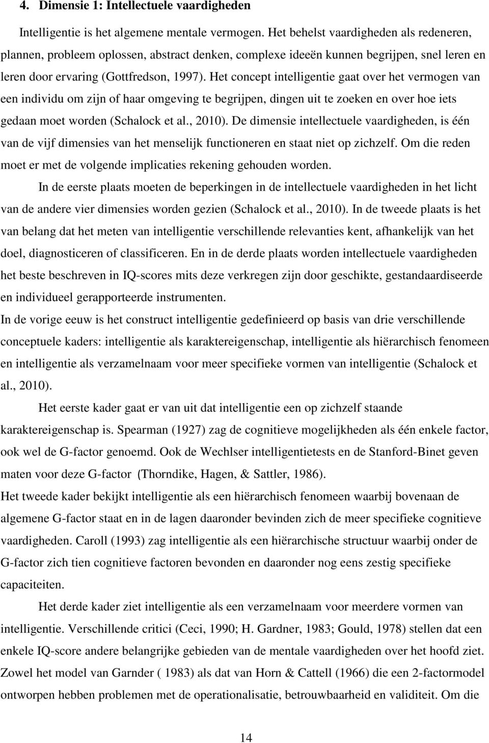 Het concept intelligentie gaat over het vermogen van een individu om zijn of haar omgeving te begrijpen, dingen uit te zoeken en over hoe iets gedaan moet worden (Schalock et al., 2010).
