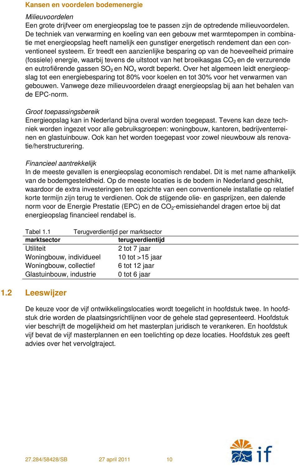 Er treedt een aanzienlijke besparing op van de hoeveelheid primaire (fossiele) energie, waarbij tevens de uitstoot van het broeikasgas CO 2 en de verzurende en eutrofiërende gassen SO 2 en NO x wordt