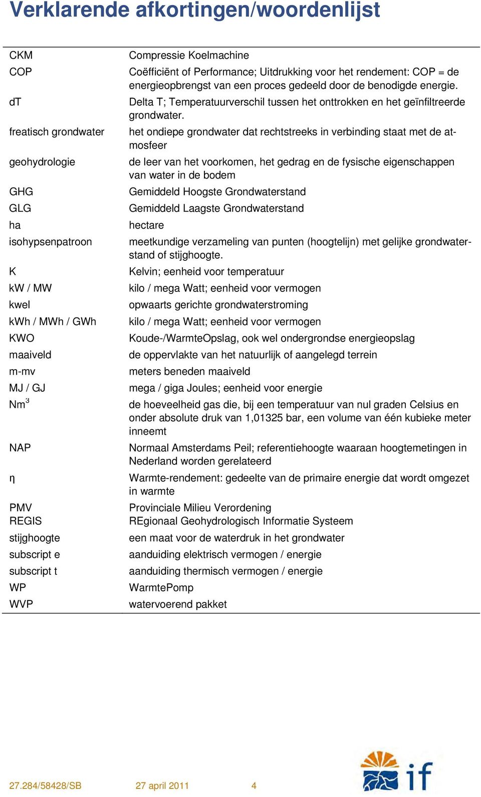 energie. Delta T; Temperatuurverschil tussen het onttrokken en het geïnfiltreerde grondwater.